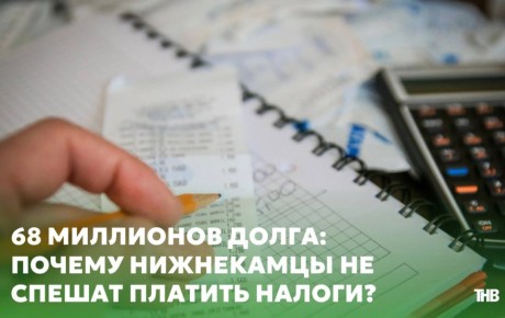 68 миллионов долга: почему нижнекамцы не спешат платить налоги?