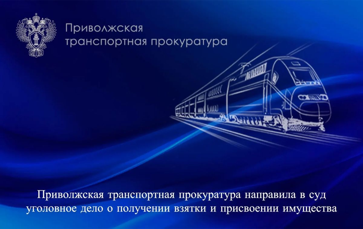 Приволжская транспортная прокуратура направила в суд уголовное дело о получении взятки и присвоении имущества